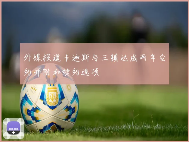 外媒报道卡迪斯与三镇达成两年合约并附加续约选项