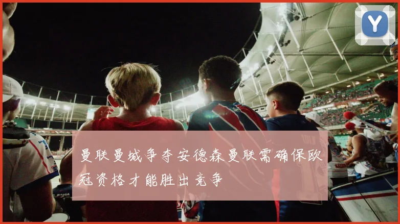 曼联曼城争夺安德森曼联需确保欧冠资格才能胜出竞争