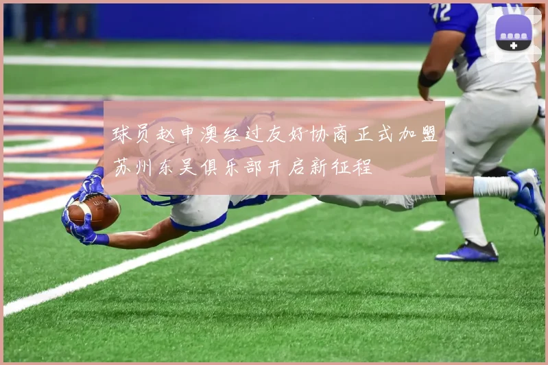 球员赵申澳经过友好协商正式加盟苏州东吴俱乐部开启新征程